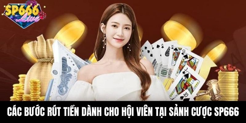 Các bước rút tiền dành cho hội viên tại sảnh cược SP666