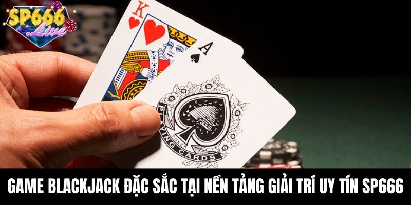Game blackjack đặc sắc tại nền tảng giải trí uy tín SP666